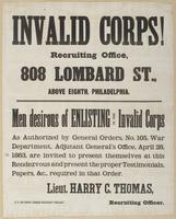 Invalid Corps! : Recruiting office, 808 Lombard St., above Eighth, Philadelphia. Men desirous of enlisting in the Invalid Corps as authorized by General Orders, No. 105, War Department, Adjutant General's Office, April 28, 1863, are invited to present the