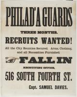 Philad'a Guards three months. Recruits wanted! : All the city bounties secured. Arms, clothing, and all necessities furnished. Fall in Recruiting office, 516 South Fourth St. / Capt. Samuel Davies.