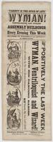 Wyman! ventriloquist and wizard, : at Assembly Buildings corner of Tenth and Chestnut Sts. every evening this week Matinees on Wednesday and Saturday at three o'clock. Positively the last week of Wyman, ventriloquist and wizard! With his dancing babies. W