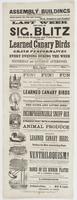 Last week but one, of Sig. Blitz the great magician and ventriloquist, with his learned canary birds : who will give his grand performances at the above hall, every evening during the week commencing at half-past 7 o'clock, and Wednesday and Saturday afte