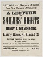 Sailors, and keepers of sailor boarding houses--attention! : A lecture on sailors' rights will be delivered by Henry A. Mayenborg, and the Liberty House, 41 Almond St. on Monday evening, Dec. 21st, 1863, at 8 o'clock, precisely. All sailors of the U.S. Na