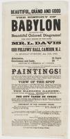 Beautiful, grand and good The history of Babylon illustrated with beautiful colored diagrams! : The only series of the kind. Mr. L. Davis will lecture on the subject of Babylon, at the Odd Fellows' Hall, Camden, N.J. on Monday evening, Jan. 11th, 1864. Ad