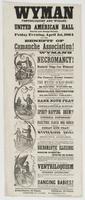 Wyman ventriloquist and wizard, : at United American Hall Fourth and George Streets, Friday evening, April 1st, 1864 for the benefit of Camanche Association! Wyman's grand coup de etat in necromancy! He will perform some of the most wonderful things ever 