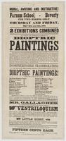 Moral, amusing and instructive! Farnum School, Beverly for two nights only, : Thursday and Friday, May 12th and 13th, 1864. 2 exhibitions combined The original and magnificent collection of dioptric paintings ... Incomprehensible transmigrations or, The c