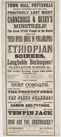 Town Hall, Pottsville Friday evening, Aug. 12th, 1864. Positively last night : Carncross & Dixey's Minstrels! The great star troupe of the world direct from their opera house in Philadelphia appearing in their grand Ethiopian soirees, laughable burlesques