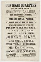 Our Head Quarters (late New Idea.) Concert Saloon, : 609 Chestnut Street, above Sixth. Grand gala week. Double company for the holidays. Behold the combination of talent! Fred Sharpley, in his wonderful songs and dances. Billy Porter, the original contrab