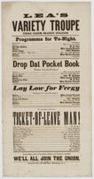 Lea's Variety Troupe Third Corps, Brandy Station. : Programme for to-night. ... Drop dat pocket book ... Lay low for Fergy ... To conclude with The ticket-of-leave man! ... Concluding with a plantation jubilee and festival, entitled We'll all join the Uni