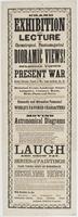 Grand exhibition and lecture of chromatropical, phantasmagorical and dioramic views! : Consisting of the following: a series of splendid views illustrating some of the principal events of the present war consisting of battles, portraits, vessels of war, c