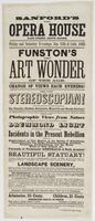 Sanford's new Opera House Race Street, above Second. Friday and Saturday, Jan. 13th & 14th, 1865 : Funston's great art wonder of the age. Change of views each evening! The new stereoscopian! which has produced an unparalleled sensation in San Francisco, S