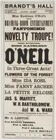 Brandt's Hall : Miss Kathleen O'Neil, proprietress J.S. Maffitt stage manager Mons. Eugene Thiodon leader of orchestra J.W. Holden business manager Dick O'Neil treasurer Miss Kathleen O'Neil's grand drawing-room entertainment pantomimic and novelty troupe