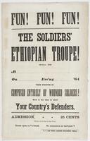 Fun! Fun! Fun! The Soldiers' Ethiopian Troupe! : Will be at [blank] on [blank] eve'ng [blank] '64 This troupe is composed entirely of wounded soldiers! Now is the time to serve your country's defenders. Admission, 25 cents Tickets to be had at the door. D