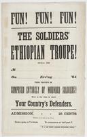 Fun! Fun! Fun! The Soldiers' Ethiopian Troupe! : Will be at [blank] on [blank] eve'ng [blank] '64 This troupe is composed entirely of wounded soldiers! Now is the time to serve your country's defenders. Admission, 25 cents Tickets to be had at the door. D