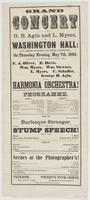Grand concert to be given by G.B. Agin and L. Myers, at Washington Hall: : N.W. corner of Eighth and Spring Garden Sts., on Thursday evening, May 7th, 1863, on which occasion, the following array of talent will appear: F.A. Oliver, E. Davis, Wm. Myers, Wm