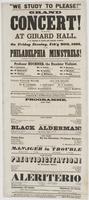 "We study to please!" : Grand concert! to be given at Girard Hall, S.W. corner of Sixth and Girard Avenue, on Friday evening, Feb'y 20th, 1863 by the Philadelphia Minstrels! consisting of ten performers, on which occasion they have selected the following 