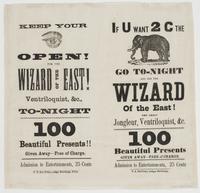 If u want 2 c the [elephant] and see the Wizard of the East! : The great jongleur, ventriloquist, &c. 100 beautiful presents!! given away--free of charge. Admission to entertainments, 25 cents.