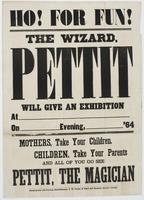 Ho! For fun! The wizard, Pettit will give an exhibition : at [blank] on [blank] evening, [blank] '64 Mothers, take your children. Children, take your parents and all of you go see Pettit, the magician.