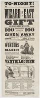 To-night! At [blank] Hall Wizard of the East Gift exhibition. : 100 100 beautiful presents to be given away free of charge. Tickets, only 25 cents which gives the holder an opportunity of obtaining a valuable present, worth from fifteen cents to fifty dol
