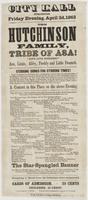 City Hall Burlington, Friday evening, April 3d, 1863 The Hutchinson Family, Tribe of Asa! : "Five live members!" Asa, Lizzie, Abby, Freddy and little Dennett. Stirring songs for stirring times! Their concerts, for 22 years, have received the cordial appro