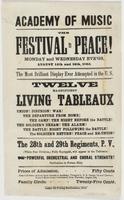 Academy of Music. The festival of peace! : Monday and Wednesday eve'gs, August 14th and 16th, 1865. The most brilliant display ever attempted in the U.S. Twelve magnificent living tableaux Union! Disunion! War! The departure from home! The camp! The night