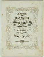 Dear Mother, I've come home to die. Song and chorus: words by E. Bowers.