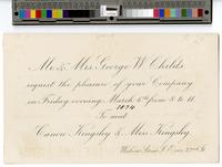 Mr. & Mrs. George W. Childs, request the pleasure of your Company on Friday evening, March 6th from 8 to 11. 1874. To meet Canon Kingsley & Miss Kingsley. Walnut Street. S.E. cor. 22nd St. [graphic].