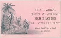 Geo. F. Woods, druggist and apothecary, dealer in fancy goods, Bellows Falls, Ct. [graphic] : Soda and mineral waters on draught and in package.