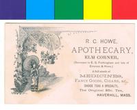 R.C. Howe, apothecary, Elm Corner, (successor to E.G. Frothingham and late of Emerson & Howe,) a full stock of medicines, fancy goods, cigars, &c., choice teas a specialty, the original 35 c. tea, Haverhill, Mass. [graphic].