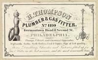 H. Thompson, plumber & gas fitter, no. 1110 Germantown Road & Second St., Philadelphia. [graphic] : Pumps, vitriol and chemical apparatus, hydrants, baths, bath boilers, lead & copper, pipe of best quality. Stores, dwellings, churches and factories fitted