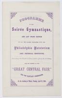 Programme of the Soirée Gymnastique, and last grand reunion of all the classes connected with the Philadelphia Natatorium ... : for the benefit of the "Great Central Fair" for the Sanitary Commission, at the Academy of Music ... April 12, 1864.