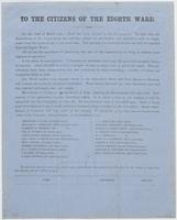 To the citizens of the Eighth Ward. : On the 10th of March next, a draft has been ordered by the government. By that time the amendment of the Conscription Act will have placed all able-bodied men, married as well as single, under forty-five years of age,