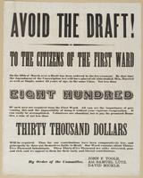 Avoid the draft! : To the citizens of the First Ward On the 10th of March next a draft has been ordered by the government. By that time the amendment of the Conscription Act will have placed all able-bodied men, married as well as single, under 45 years o