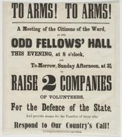 To arms! To arms! A meeting of the citizens of the ward, : at the Odd Fellows' Hall this evening, at 8 o'clock and to-morrow, Sunday afternoon, at 2 1/2 to raise 2 companies of volunteers, for the defence of the state, and provide means for the families o