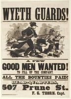 Wyeth Guards! : A few good men wanted! : to fill up the Company : all the bounties paid! : head-quarters 507 Prune St. : F.G. Thorn, Capt.