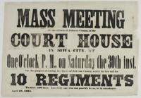 Mass meeting of the citizens of Johnson County, at the court house in Iowa City, : at one o'clock p.m., on Saturday the 30th inst. for the purpose of raising the quota of Johnson County, under the late call for 10 regiments to serve 100 days. Let every on