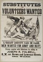 Substitutes and volunteers wanted : Largest bounty paid in cash. Men wanted for Army and Navy. / Persons supplied with substitutes by calling on Joseph R. Folwell, N.W. cor. Brown and Lawrence Streets, 12th Ward.