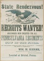 State rendezvous! Recruits wanted! : Able-bodied men enlisted for all Pennsylvania regiments now in the field. Pay and rations commence from time of enlistment. Clothed at the depot in Harrisburg. / Wm. H. Kerns, 1st Lieutenant, (late of 71st Reg., Penna.