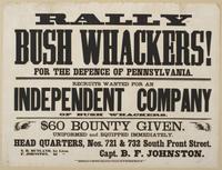 Rally bush whackers! For the defence of Pennsylvania. : Recruits wanted for an independent company of bush whackers. $60 bounty given. Uniformed and equipped immediately. Head quarters, Nos. 721 & 732 South Front Street. / S.B. Butland, 1st Lieut. F. John