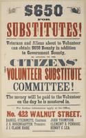 $650 for substitutes! Veterans and aliens about to volunteer can obtain $650 bounty in addition to government bounty, by applying to the Citizens' Volunteer Substitute Committee! : The money will be paid to the volunteer on the day he is mustered in. For 