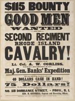 $115 bounty Good men wanted for the Second Regiment Rhode Island Cavalry! : Under the command of Lt. Col. A.W. Corliss, which has been ordered to join Maj. Gen. Banks' expedition Men who enlist in this regiment will receive 40 dollars cash in hand! on bei