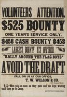 Volunteers attention. : $525 bounty for one year's service only. $458 cash bounty $458 Largest bounty yet offered. "Rally around the flag boys" and avoid the draft / Call on us at our office, T.W. Wilson & Co. 605 Sansom Street. P.S.----Men paid as soon a