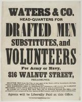 Waters & Co. head-quarters for drafted men subsitutes, and volunteers for Army or Navy, : 816 Walnut Street, Philadelphia. Drafted men from the city, or any part of the state, will be furnished with substitutes at short notice, and on liberal terms. Men e