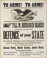 To arms! To arms! Fall in, discharged soldiers and join your comrades for the defence of your state : All others wishing to join a company that have served their country, are invited to do so. Apply at the head-quarters, Cornet Hotel, Ninth Street, above 