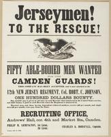 Jerseymen! To the rescue! : Fifty able-bodied men wanted for the Camden Guards! This company has been accepted, and is now attached to the 12th New Jersey Regiment, Col. Robt. C. Johnson. One hundred dollars bounty. One month's pay is given in advance to 