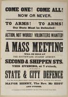 Come one! Come all! Now or never. : To arms! To arms! Our state must be defended! Action, not words! Volunteers wanted! A mass meeting will be held at the Southwark Guard's Armory, Second & Shippen Sts. this evening, at 7 o'clock, for the purpose of state