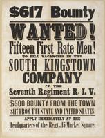 $617 bounty Wanted! Fifteen first rate men! : To fill vacancies in the South Kingston company of the Seventh Regiment R.I.V. $500 bounty from the town $117 from the state and United States Apply immediately at the headquarters of the regt., 15 Market Squa