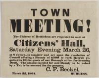 Town meeting! : The citizens of Bethlehem are requested to meet at Citizens' Hall, Saturday evening March 26, at 8 o'clock, to consider and act upon the resolution of council offering a bounty of $300 to each recruit required to fill the quota of our boro