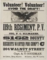 Volunteer! Volunteer! Avoid the draft! : 119th Regiment, P.V. accepted for three years or the war, Col. P.C. Ellmaker. $162 bounty Recruits wanted for Comp'y C at 204 Walnut Street above Second. Capt. A.T. Goodman. 1st Lieut. Benj. Saylor. 2d Lieut., Jas.