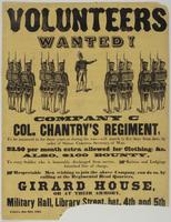 Volunteers wanted! Company C Col. Chantry's regiment, : to be mustered in for three years or during the war---will march in five days from date, by order of Simon Cameron, Secretary of War. $3.50 per month extra allowed for clothing, &c. Also, $100 bounty