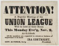 Attention! A regular meeting of the Union League will be held at their room : this Monday eve'g, Nov. 2, at 8 o'clock. All the members are requested to attend, as business of importance is on hand. / Ira Cortright, president. Edw. Kummer, sec'y.