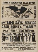 Rally 'round the flag, boys! Let the eagle scream! $25 bounty. $25 bounty. : For 100 days' service Cash bounty, "$25" as soon as mustered in. Pay "$16" per month. Recruits wanted for Co. E 20th Regiment P.V.M. Apply at once at the Custom House; 533 Chestn